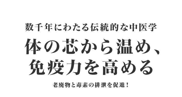 数千年にわたる伝統的な中医学 体の芯から温め、免疫力を高める